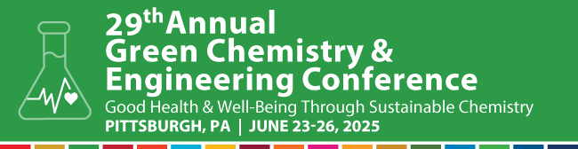 29th Annual Green Chemistry & Engineering Conference banner. Good Health & Well-Being Through Sustainable Chemistry. Pittsburgh, PA, June 23-26, 2025.